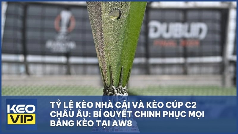 keo cup c2 chau au aw8 - Tỷ Lệ Kèo Nhà Cái Và Kèo Cúp C2 Châu Âu: Bí Quyết Chinh Phục Mọi Bảng Kèo Tại AW8